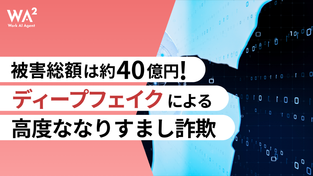「上司の顔」でも信じられない：ディープフェイク詐欺40億円被害が暴く企業のセキュリティ盲点
